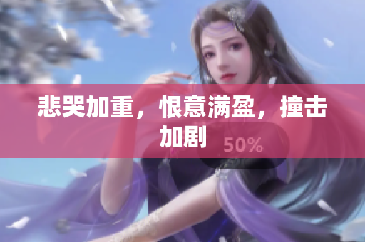 悲哭加重，恨意满盈，撞击加剧