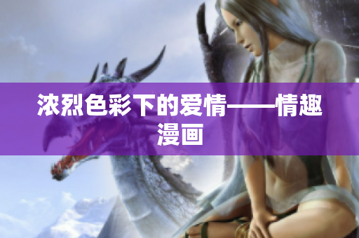 浓烈色彩下的爱情——情趣漫画