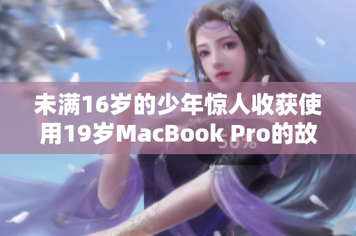 未满16岁的少年惊人收获使用19岁MacBook Pro的故事