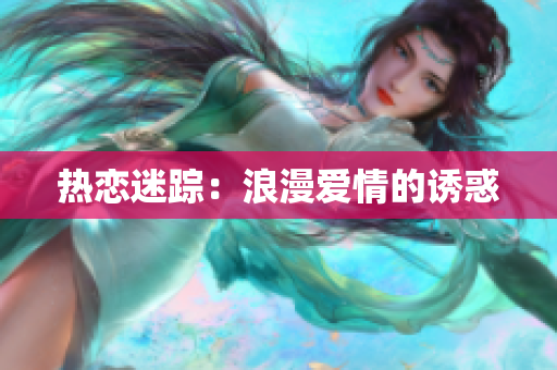 热恋迷踪：浪漫爱情的诱惑
