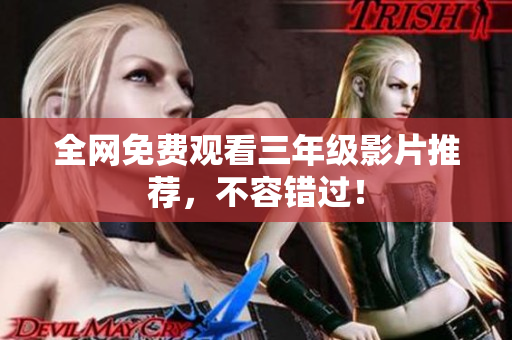全网免费观看三年级影片推荐，不容错过！