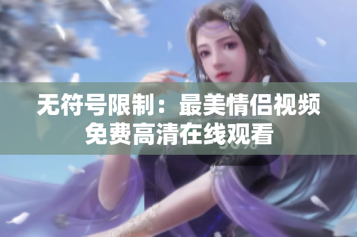 无符号限制：最美情侣视频免费高清在线观看