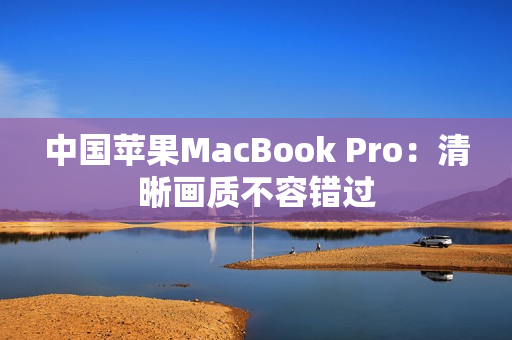 中国苹果MacBook Pro：清晰画质不容错过