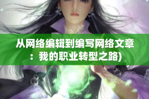 从网络编辑到编写网络文章：我的职业转型之路)