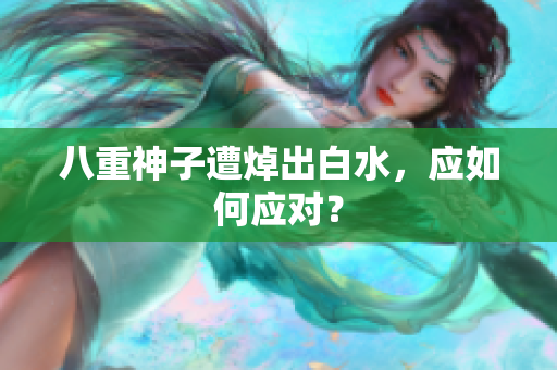 八重神子遭焯出白水，应如何应对？