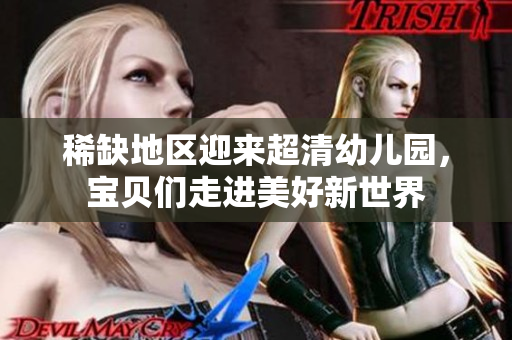 稀缺地区迎来超清幼儿园，宝贝们走进美好新世界