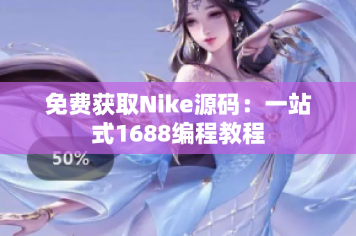 免费获取Nike源码：一站式1688编程教程