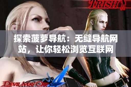 探索菠萝导航：无缝导航网站，让你轻松浏览互联网