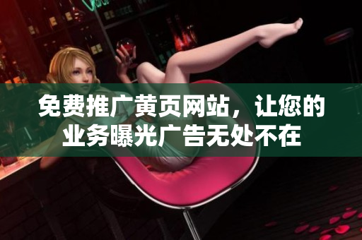 免费推广黄页网站，让您的业务曝光广告无处不在