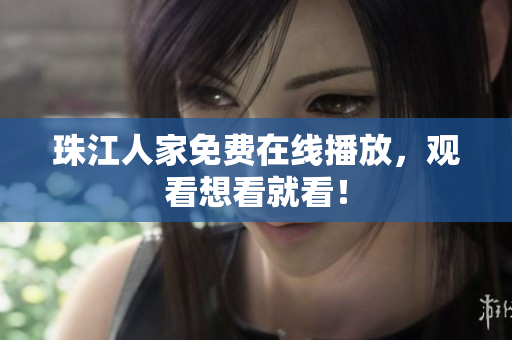 珠江人家免费在线播放，观看想看就看！