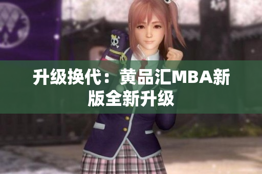 升级换代：黄品汇MBA新版全新升级