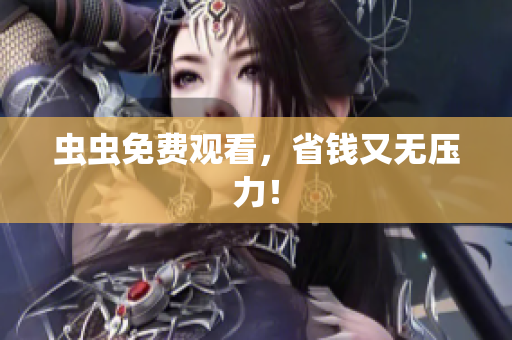 虫虫免费观看，省钱又无压力！