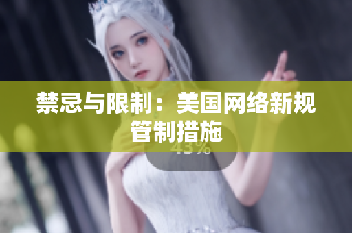 禁忌与限制：美国网络新规管制措施