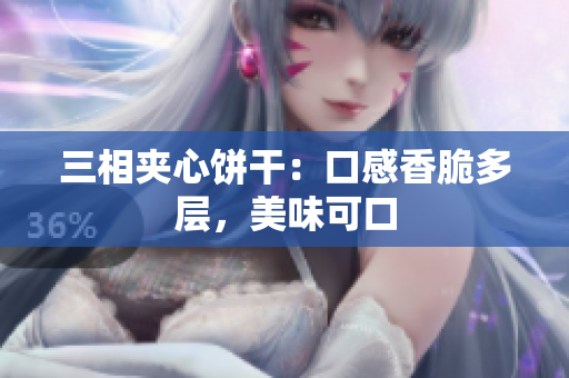 三相夹心饼干：口感香脆多层，美味可口