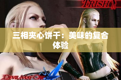 三相夹心饼干：美味的复合体验