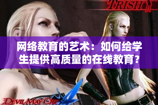 网络教育的艺术：如何给学生提供高质量的在线教育？