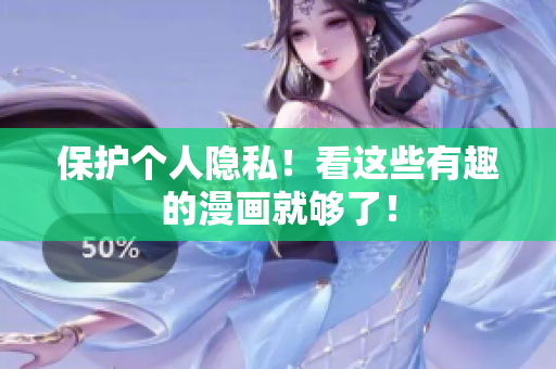 保护个人隐私！看这些有趣的漫画就够了！