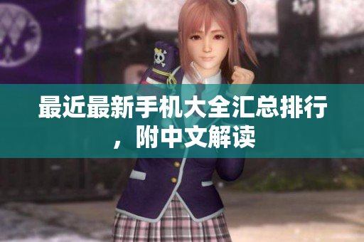 最近最新手机大全汇总排行，附中文解读