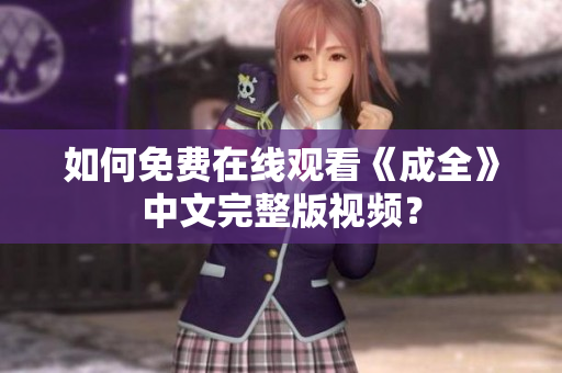 如何免费在线观看《成全》中文完整版视频？