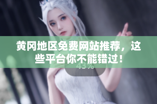 黄冈地区免费网站推荐，这些平台你不能错过！