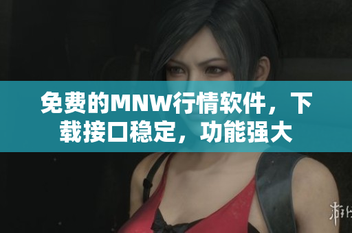 免费的MNW行情软件，下载接口稳定，功能强大