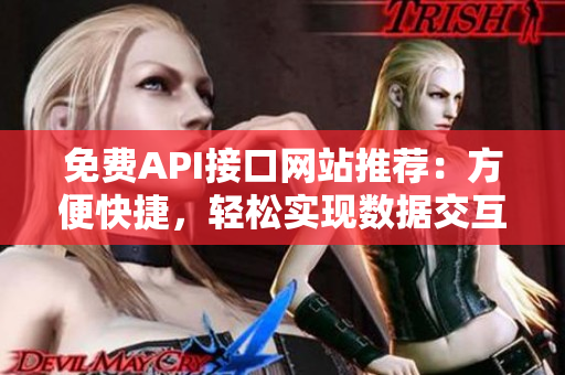 免费API接口网站推荐：方便快捷，轻松实现数据交互。