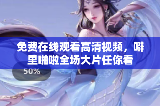免费在线观看高清视频，噼里啪啦全场大片任你看