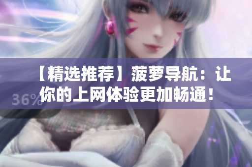 【精选推荐】菠萝导航：让你的上网体验更加畅通！