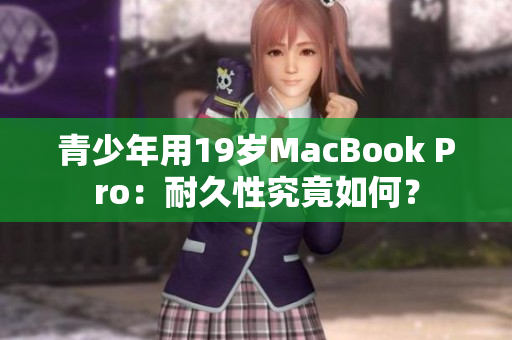 青少年用19岁MacBook Pro：耐久性究竟如何？