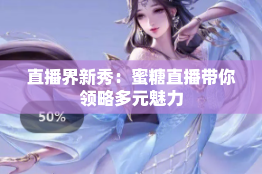 直播界新秀：蜜糖直播带你领略多元魅力