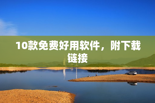 10款免费好用软件，附下载链接