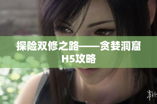 探险双修之路——贪婪洞窟H5攻略