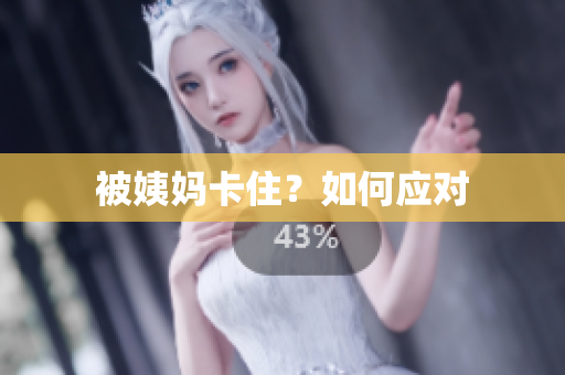被姨妈卡住？如何应对