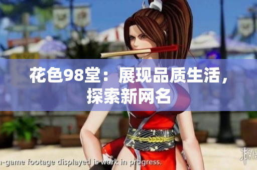 花色98堂：展现品质生活，探索新网名