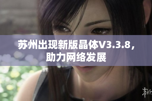 苏州出现新版晶体V3.3.8，助力网络发展