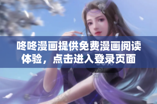 咚咚漫画提供免费漫画阅读体验，点击进入登录页面