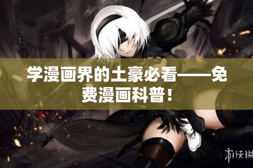 学漫画界的土豪必看——免费漫画科普！