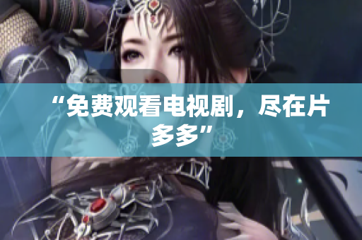 “免费观看电视剧，尽在片多多”