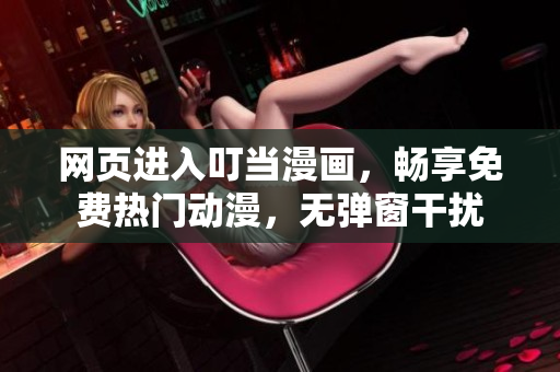 网页进入叮当漫画，畅享免费热门动漫，无弹窗干扰