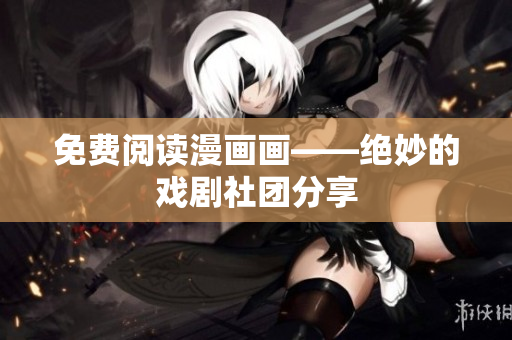 免费阅读漫画画——绝妙的戏剧社团分享