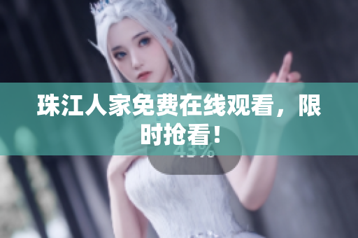 珠江人家免费在线观看，限时抢看！