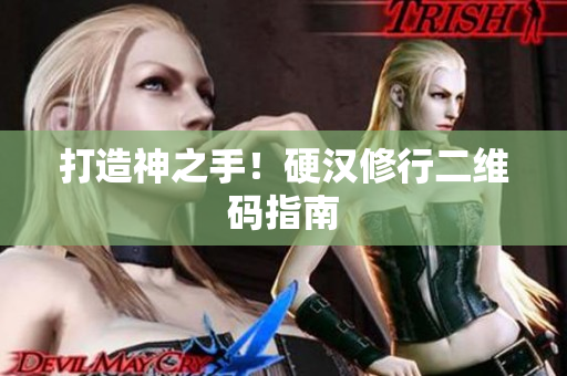 打造神之手！硬汉修行二维码指南
