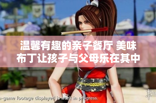 温馨有趣的亲子餐厅 美味布丁让孩子与父母乐在其中！