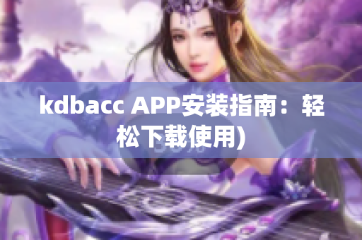 kdbacc APP安装指南：轻松下载使用)