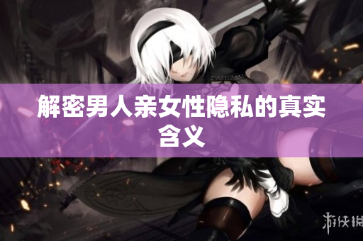 解密男人亲女性隐私的真实含义