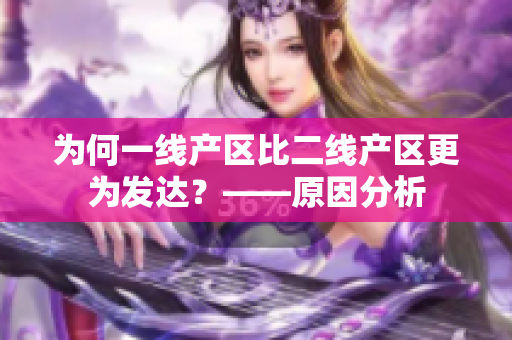 为何一线产区比二线产区更为发达？——原因分析
