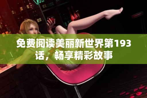 免费阅读美丽新世界第193话，畅享精彩故事