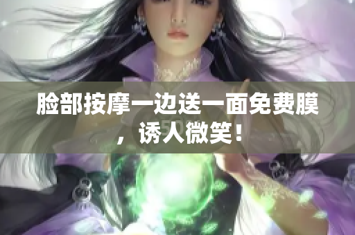 脸部按摩一边送一面免费膜，诱人微笑！