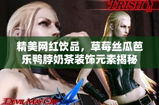 精美网红饮品，草莓丝瓜芭乐鸭脖奶茶装饰元素揭秘