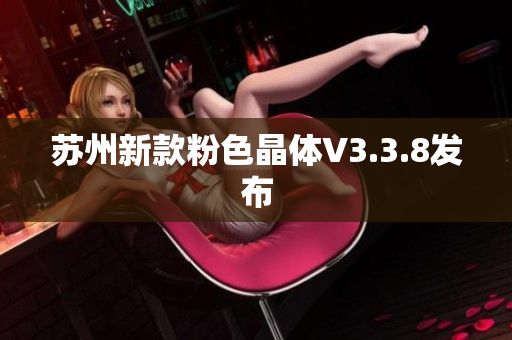 苏州新款粉色晶体V3.3.8发布